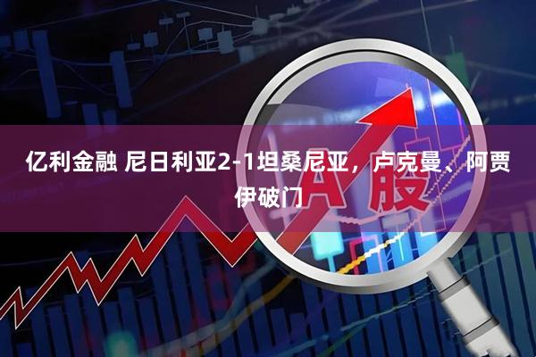 亿利金融 尼日利亚2-1坦桑尼亚，卢克曼、阿贾伊破门