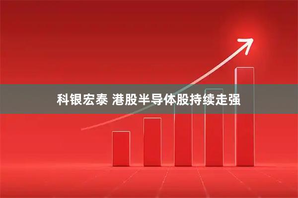 科银宏泰 港股半导体股持续走强